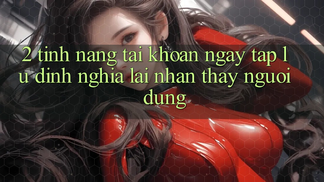 2. Tính năng “Tài khoản ngay tắp lự” - Định nghĩa lại nhận thấy người dùng 2. Tính năng “Tài khoản ngay tắp lự” - Định nghĩa lại nhận thấy người dùng