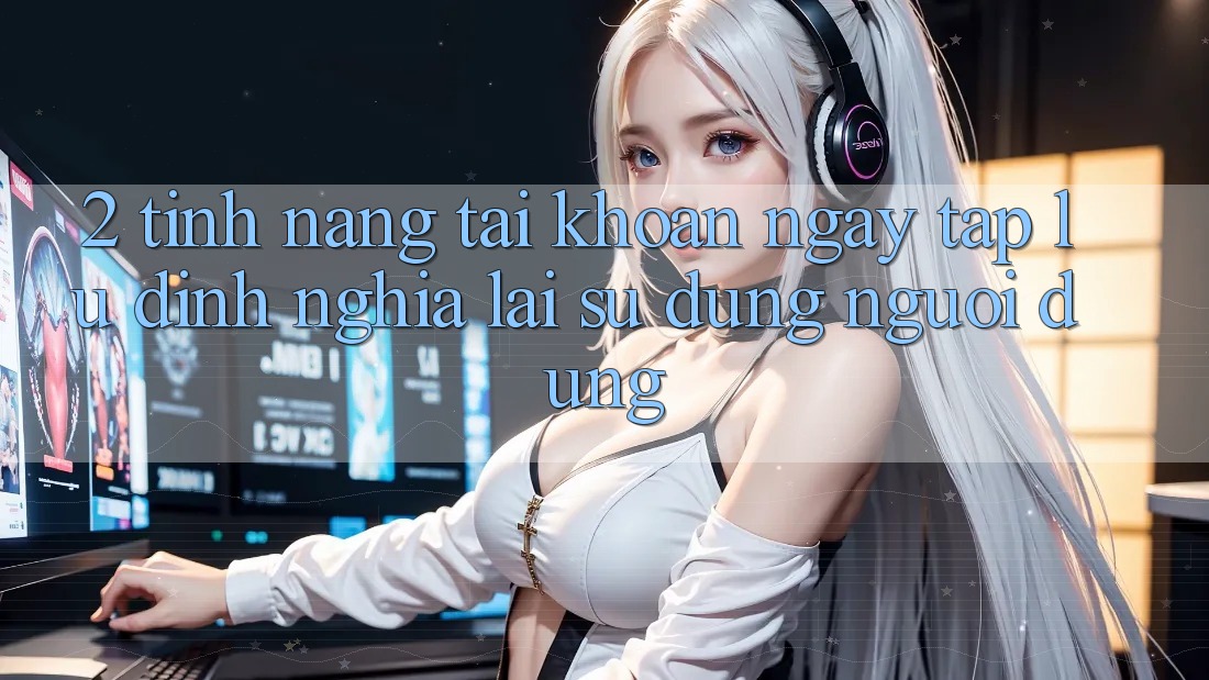 2. Tính năng “Tài khoản ngay tắp lự” - Định nghĩa lại sử dụng người dùng