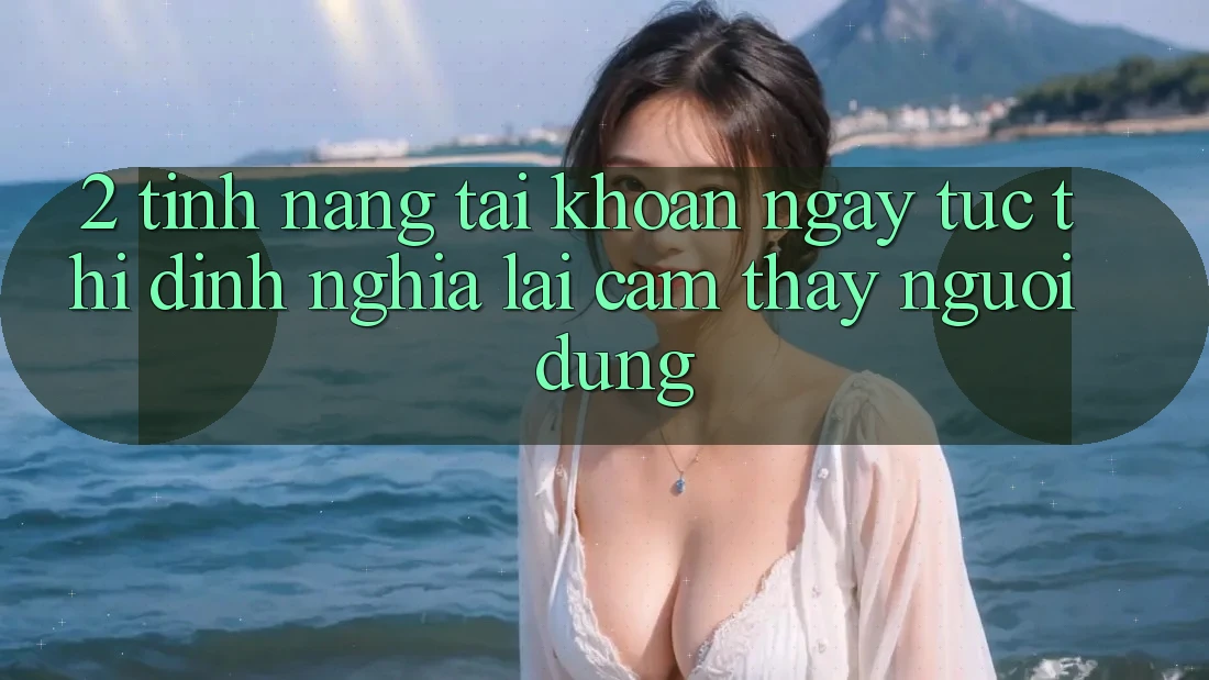 2. Tính năng “Tài khoản ngay tức thì” - Định nghĩa lại cảm thấy người dùng 2. Tính năng “Tài khoản ngay tức thì” - Định nghĩa lại cảm thấy người dùng