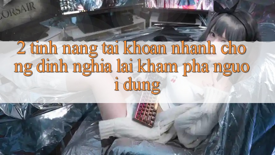 2. Tính năng “Tài khoản nhanh chóng” - Định nghĩa lại khám phá người dùng