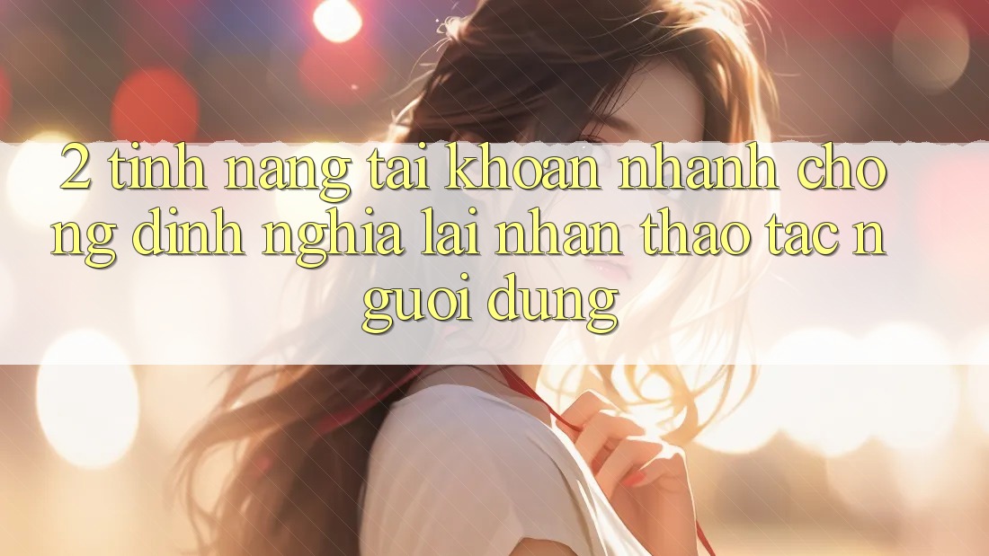 2. Tính năng “Tài khoản nhanh chóng” - Định nghĩa lại nhận thao tác người dùng 2. Tính năng “Tài khoản nhanh chóng” - Định nghĩa lại nhận thao tác người dùng