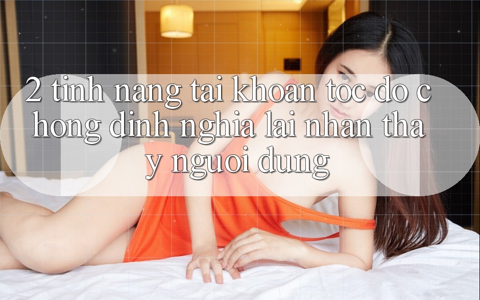 2. Tính năng “Tài khoản tốc độ chóng” - Định nghĩa lại nhận thấy người dùng
