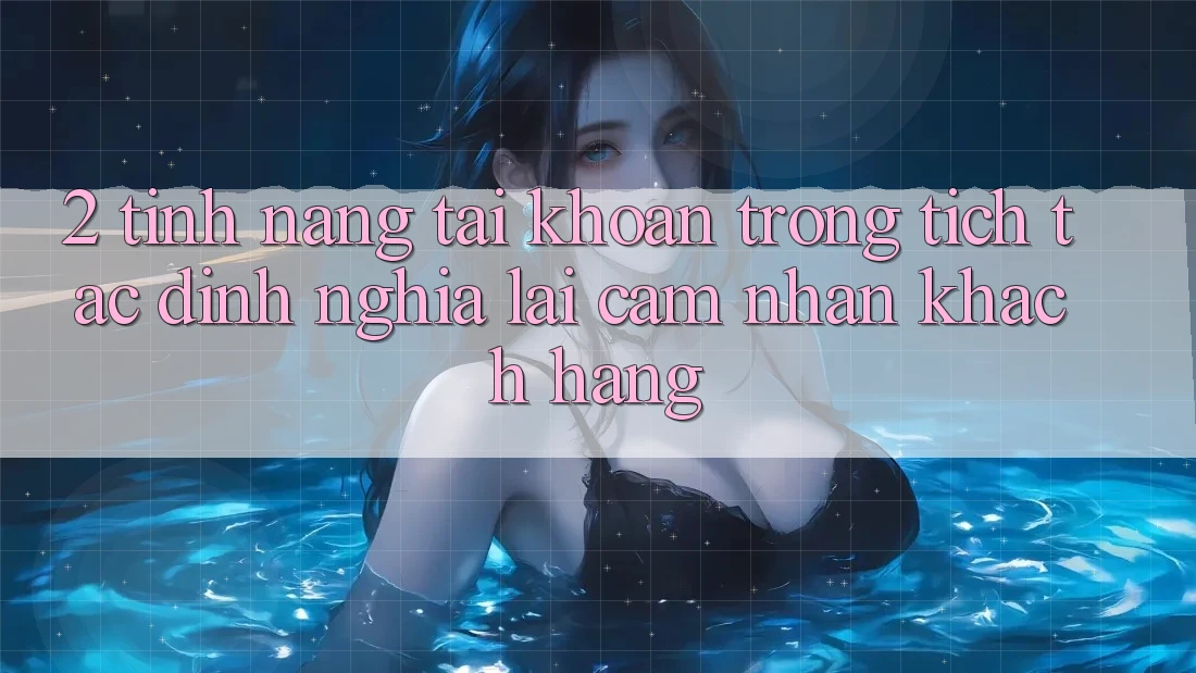 2. Tính năng “Tài khoản trong tích tắc” - Định nghĩa lại cảm nhận khách hàng