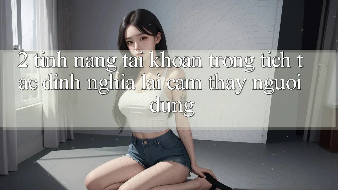 2. Tính năng “Tài khoản trong tích tắc” - Định nghĩa lại cảm thấy người dùng 2. Tính năng “Tài khoản trong tích tắc” - Định nghĩa lại cảm thấy người dùng