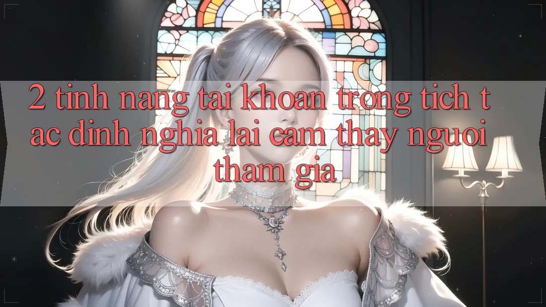 2. Tính năng “Tài khoản trong tích tắc” - Định nghĩa lại cảm thấy người tham gia