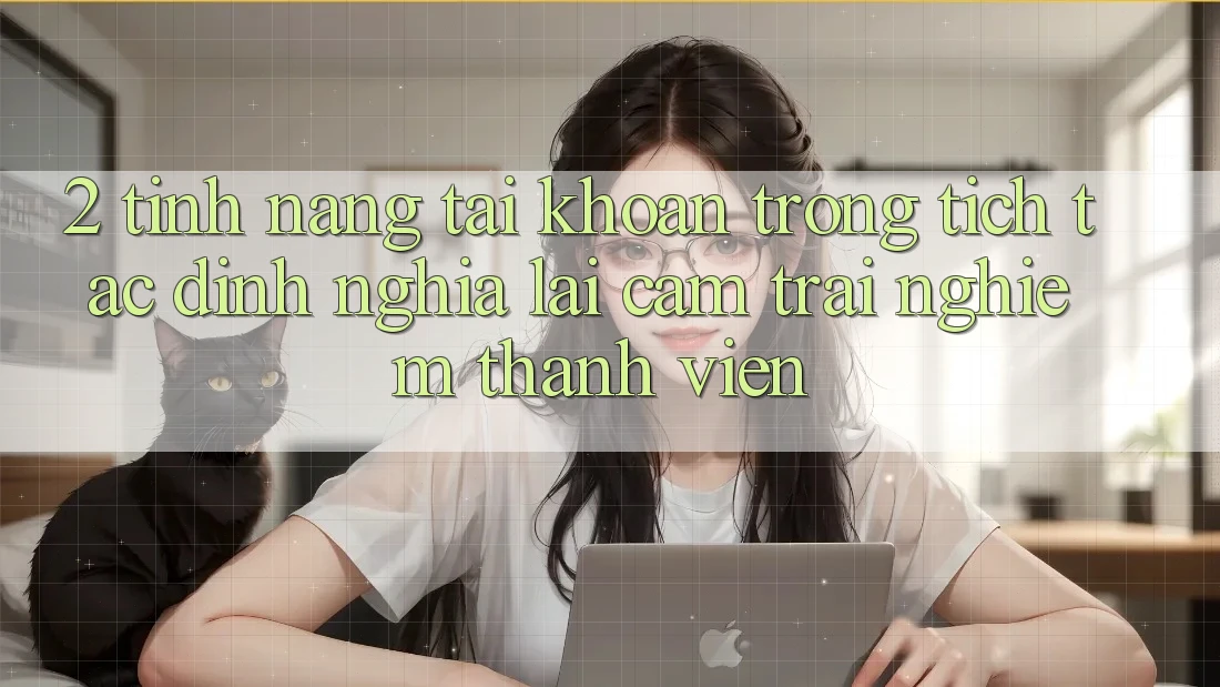2. Tính năng “Tài khoản trong tích tắc” - Định nghĩa lại cảm trải nghiệm thành viên