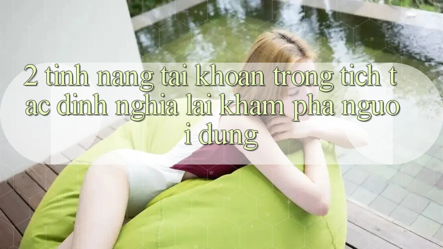 2. Tính năng “Tài khoản trong tích tắc” - Định nghĩa lại khám phá người dùng