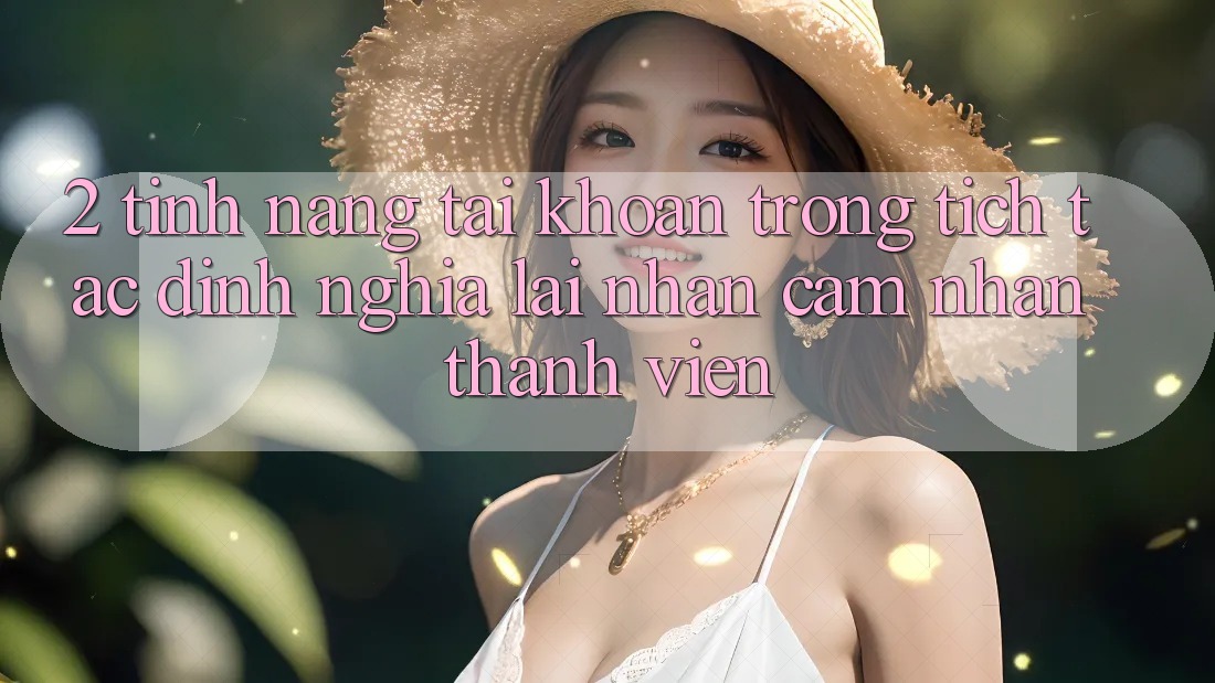 2. Tính năng “Tài khoản trong tích tắc” - Định nghĩa lại nhận cảm nhận thành viên 2. Tính năng “Tài khoản trong tích tắc” - Định nghĩa lại nhận cảm nhận thành viên
