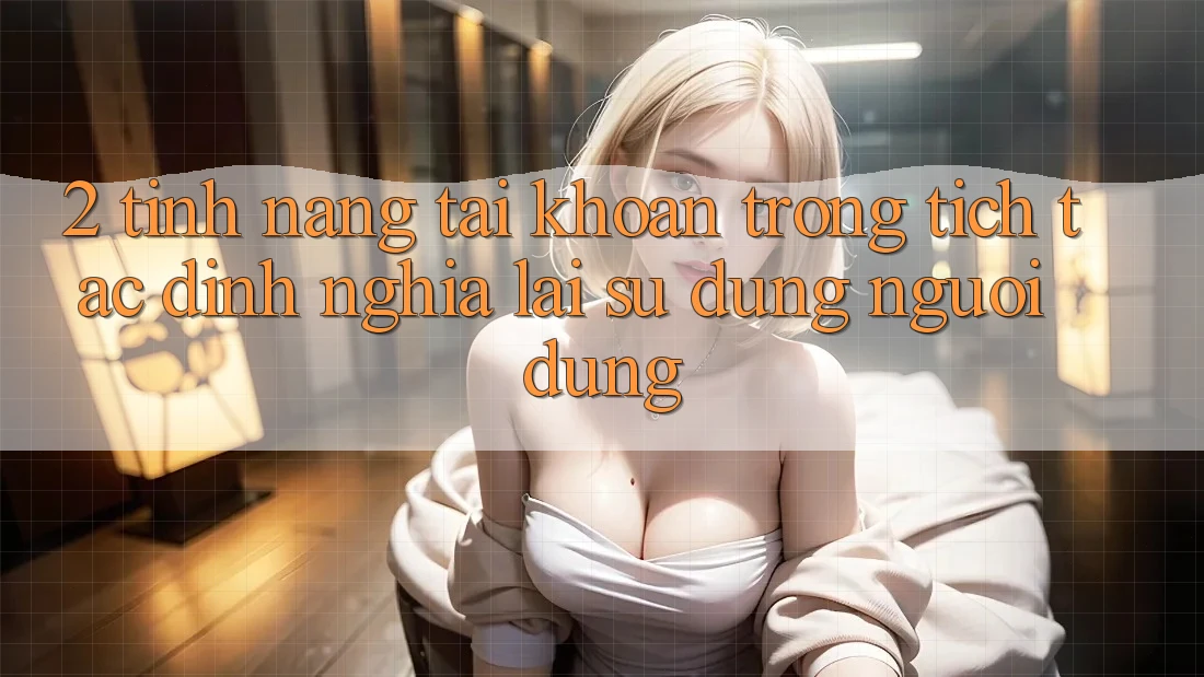2. Tính năng “Tài khoản trong tích tắc” - Định nghĩa lại sử dụng người dùng 2. Tính năng “Tài khoản trong tích tắc” - Định nghĩa lại sử dụng người dùng