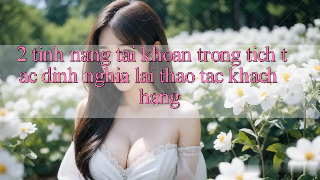 2. Tính năng “Tài khoản trong tích tắc” - Định nghĩa lại thao tác khách hàng