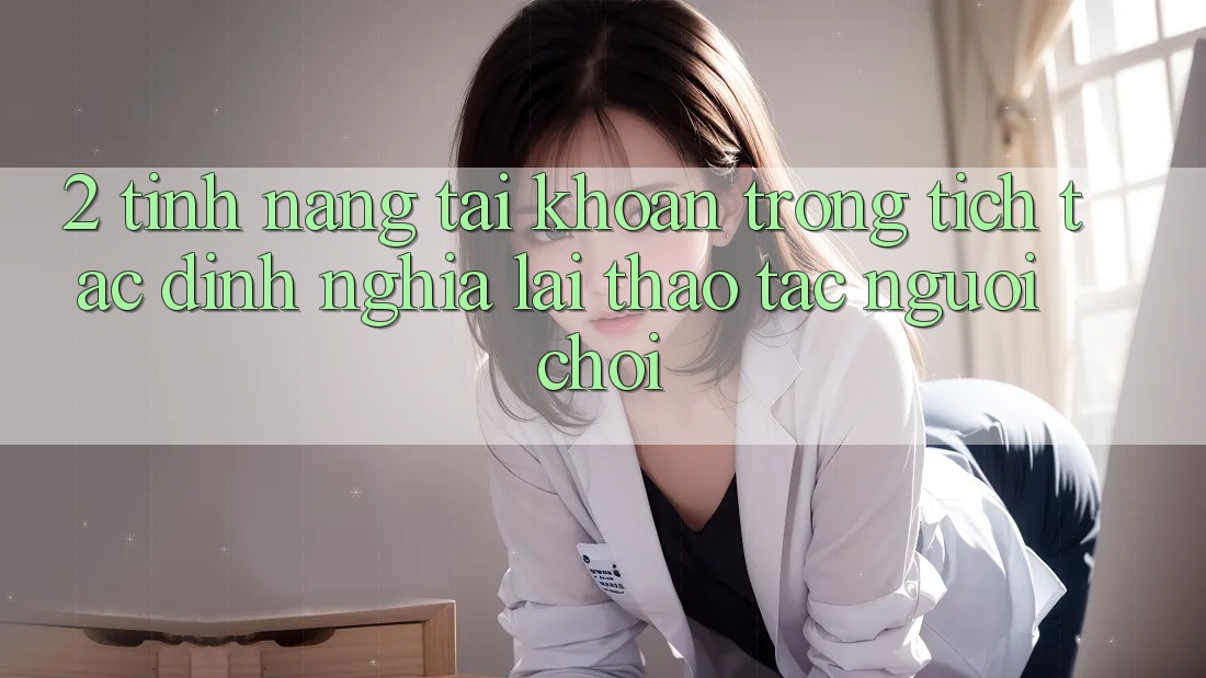 2. Tính năng “Tài khoản trong tích tắc” - Định nghĩa lại thao tác người chơi