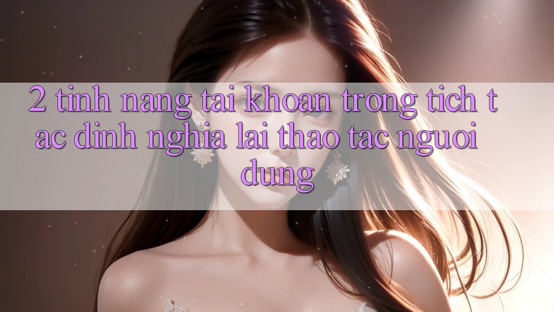 2. Tính năng “Tài khoản trong tích tắc” - Định nghĩa lại thao tác người dùng