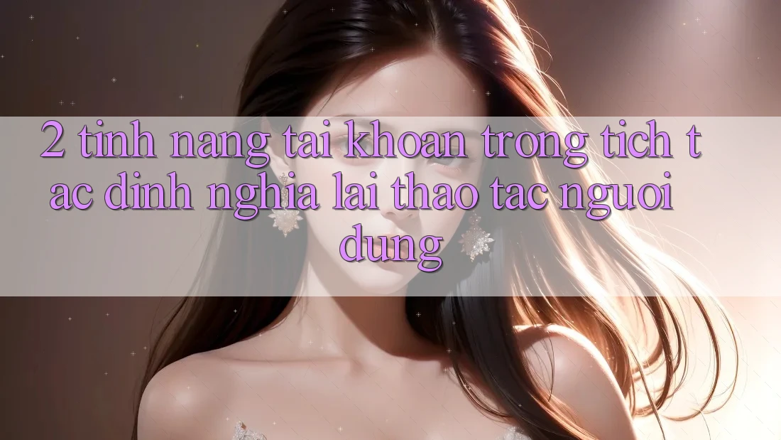 2. Tính năng “Tài khoản trong tích tắc” - Định nghĩa lại thao tác người dùng