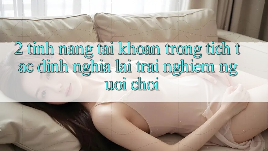 2. Tính năng “Tài khoản trong tích tắc” - Định nghĩa lại trải nghiệm người chơi