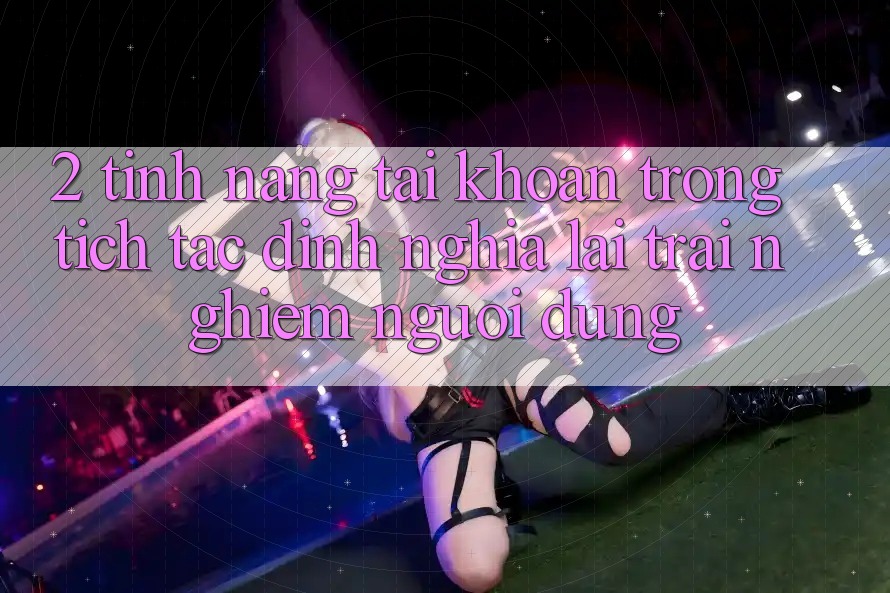 2. Tính năng “Tài khoản trong tích tắc” - Định nghĩa lại trải nghiệm người dùng