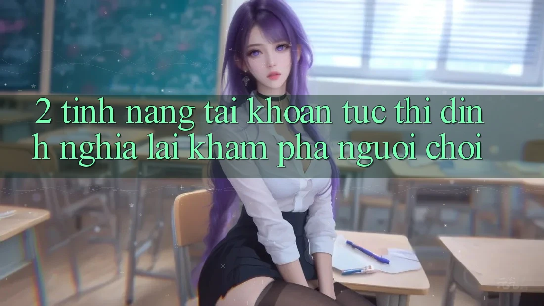 2. Tính năng “Tài khoản tức thì” - Định nghĩa lại khám phá người chơi