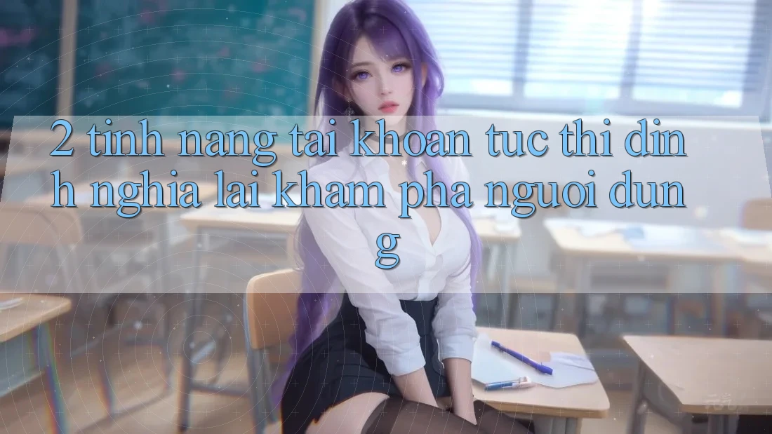 2. Tính năng “Tài khoản tức thì” - Định nghĩa lại khám phá người dùng