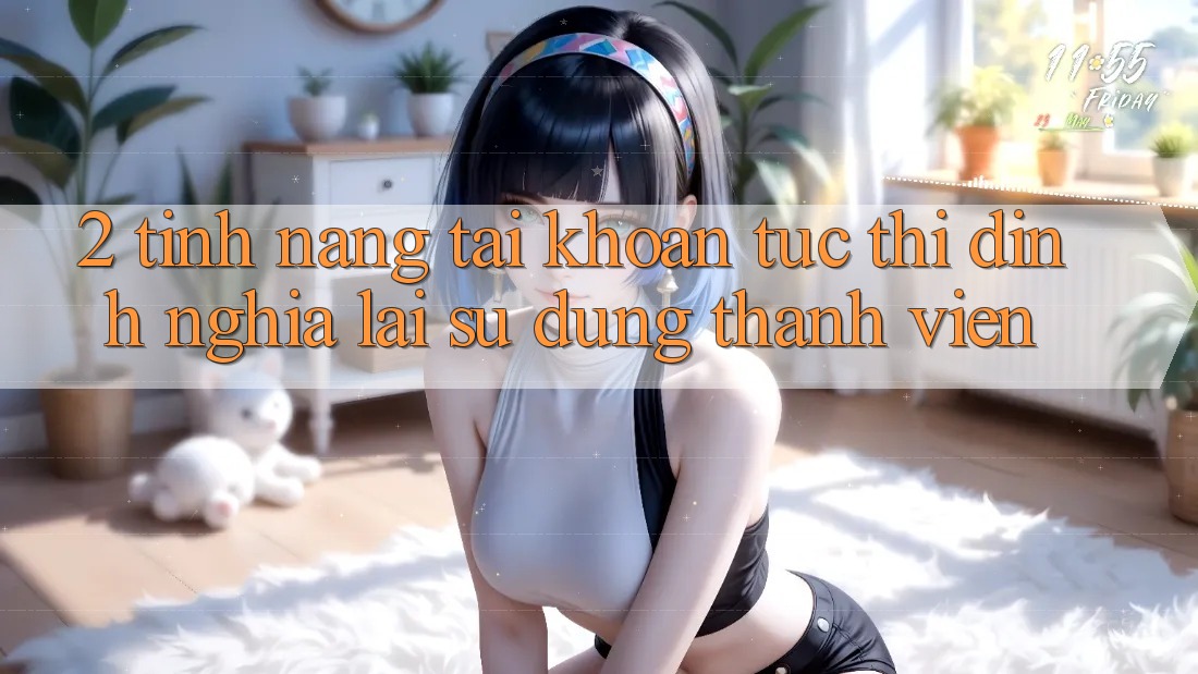 2. Tính năng “Tài khoản tức thì” - Định nghĩa lại sử dụng thành viên