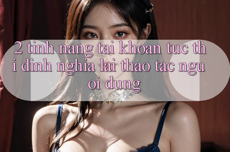 2. Tính năng “Tài khoản tức thì” - Định nghĩa lại thao tác người dùng