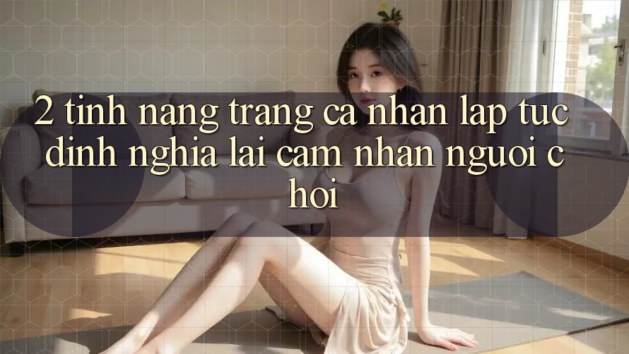 2. Tính năng “Trang cá nhân lập tức” - Định nghĩa lại cảm nhận người chơi