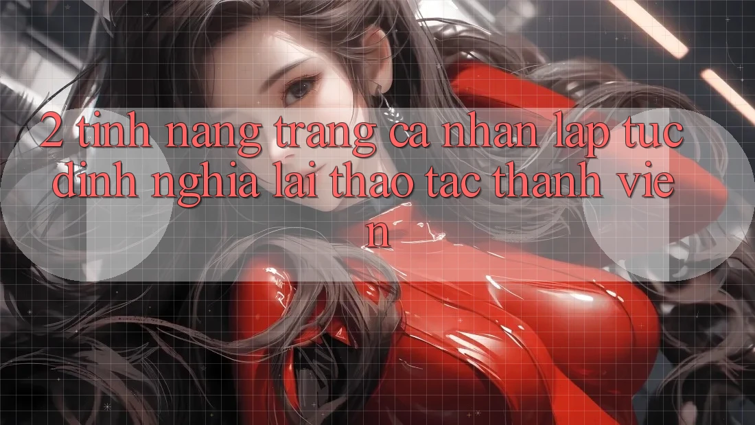 2. Tính năng “Trang cá nhân lập tức” - Định nghĩa lại thao tác thành viên