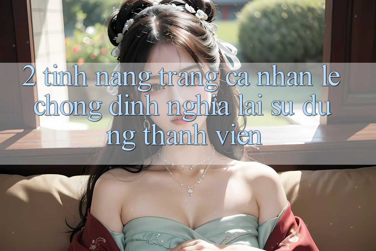 2. Tính năng “Trang cá nhân lẹ chóng” - Định nghĩa lại sử dụng thành viên