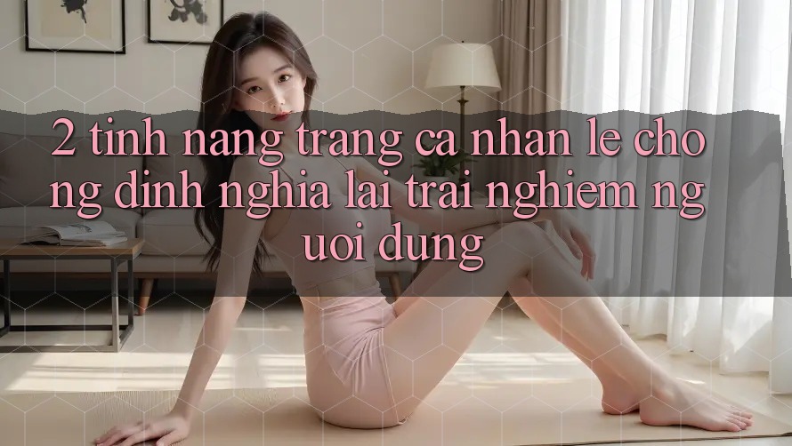 2. Tính năng “Trang cá nhân lẹ chóng” - Định nghĩa lại trải nghiệm người dùng 2. Tính năng “Trang cá nhân lẹ chóng” - Định nghĩa lại trải nghiệm người dùng