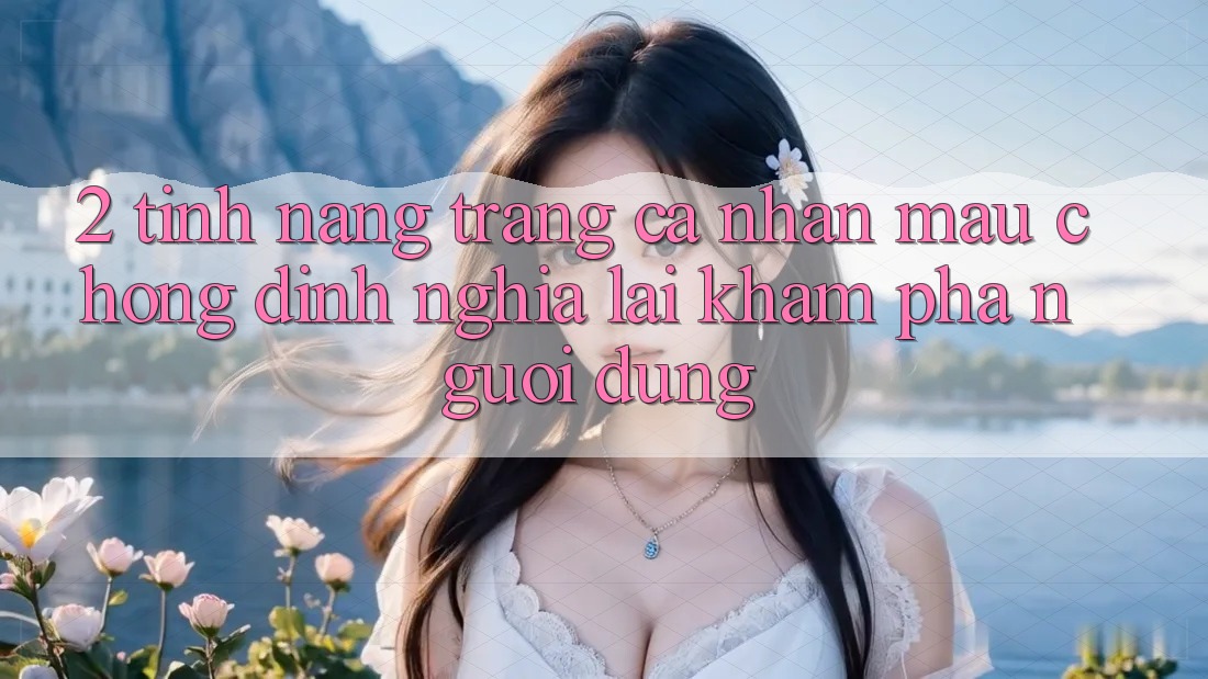 2. Tính năng “Trang cá nhân mau chóng” - Định nghĩa lại khám phá người dùng