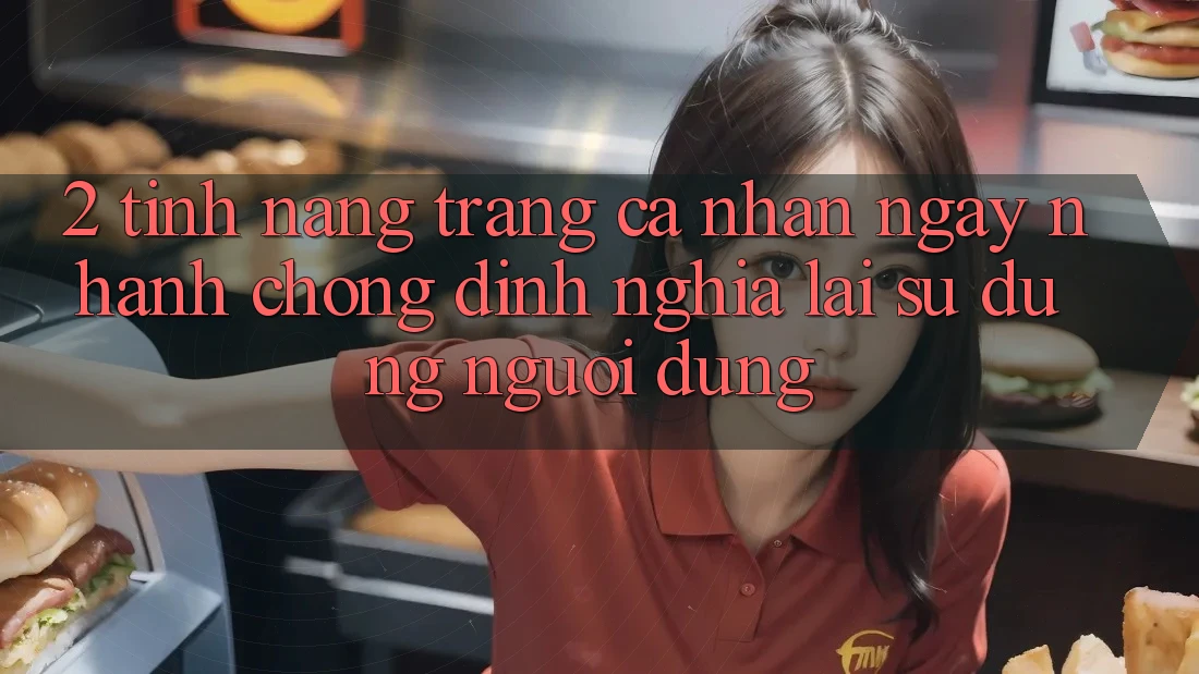 2. Tính năng “Trang cá nhân ngay nhanh chóng” - Định nghĩa lại sử dụng người dùng 2. Tính năng “Trang cá nhân ngay nhanh chóng” - Định nghĩa lại sử dụng người dùng