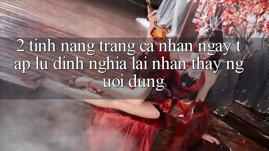 2. Tính năng “Trang cá nhân ngay tắp lự” - Định nghĩa lại nhận thấy người dùng 2. Tính năng “Trang cá nhân ngay tắp lự” - Định nghĩa lại nhận thấy người dùng