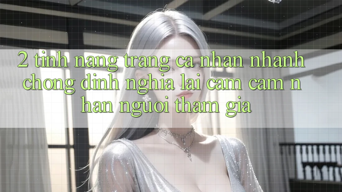 2. Tính năng “Trang cá nhân nhanh chóng” - Định nghĩa lại cảm cảm nhận người tham gia