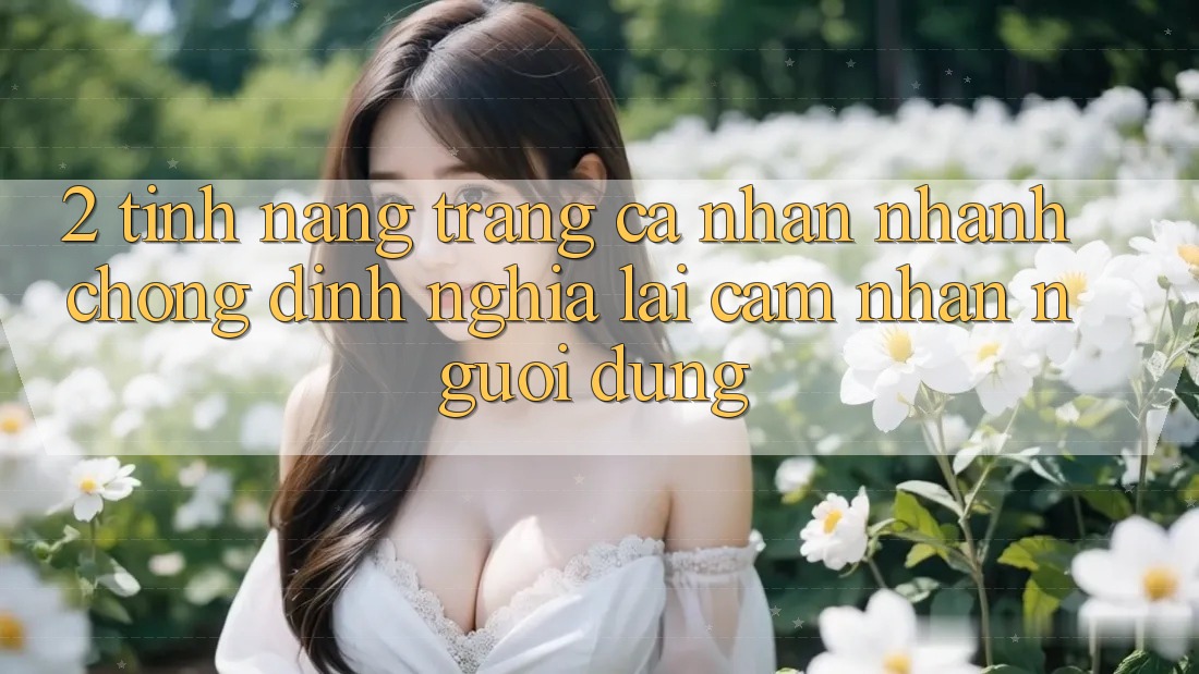 2. Tính năng “Trang cá nhân nhanh chóng” - Định nghĩa lại cảm nhận người dùng