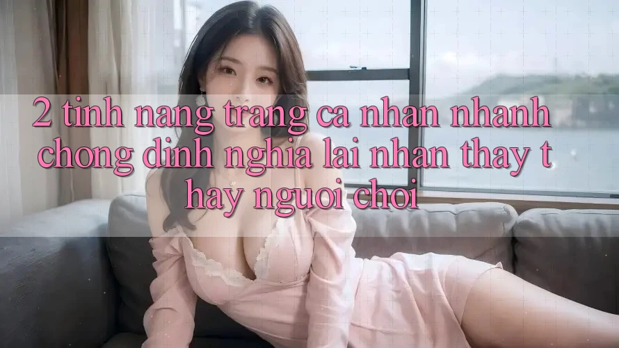 2. Tính năng “Trang cá nhân nhanh chóng” - Định nghĩa lại nhận thấy thấy người chơi