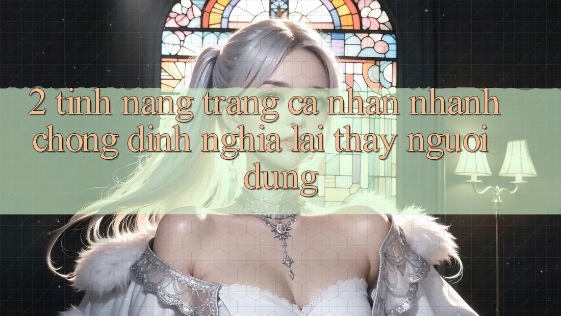 2. Tính năng “Trang cá nhân nhanh chóng” - Định nghĩa lại thấy người dùng 2. Tính năng “Trang cá nhân nhanh chóng” - Định nghĩa lại thấy người dùng