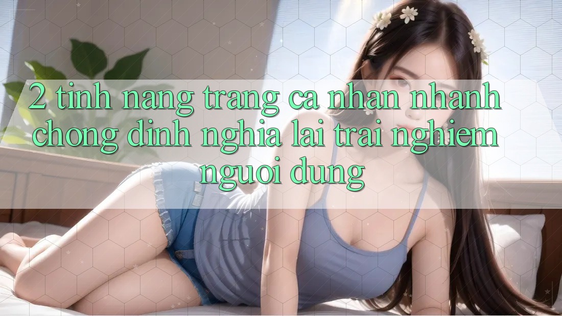 2. Tính năng “Trang cá nhân nhanh chóng” - Định nghĩa lại trải nghiệm người dùng