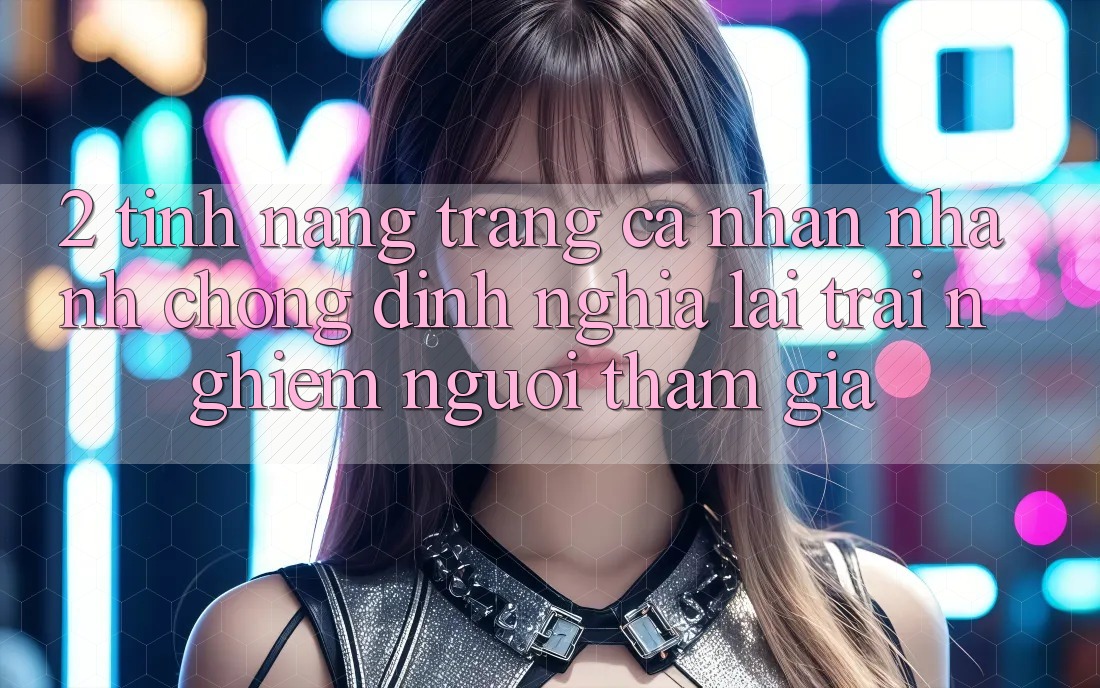 2. Tính năng “Trang cá nhân nhanh chóng” - Định nghĩa lại trải nghiệm người tham gia