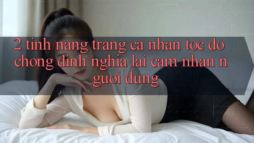 2. Tính năng “Trang cá nhân tốc độ chóng” - Định nghĩa lại cảm nhận người dùng