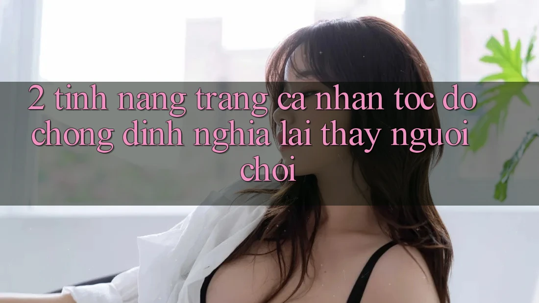 2. Tính năng “Trang cá nhân tốc độ chóng” - Định nghĩa lại thấy người chơi