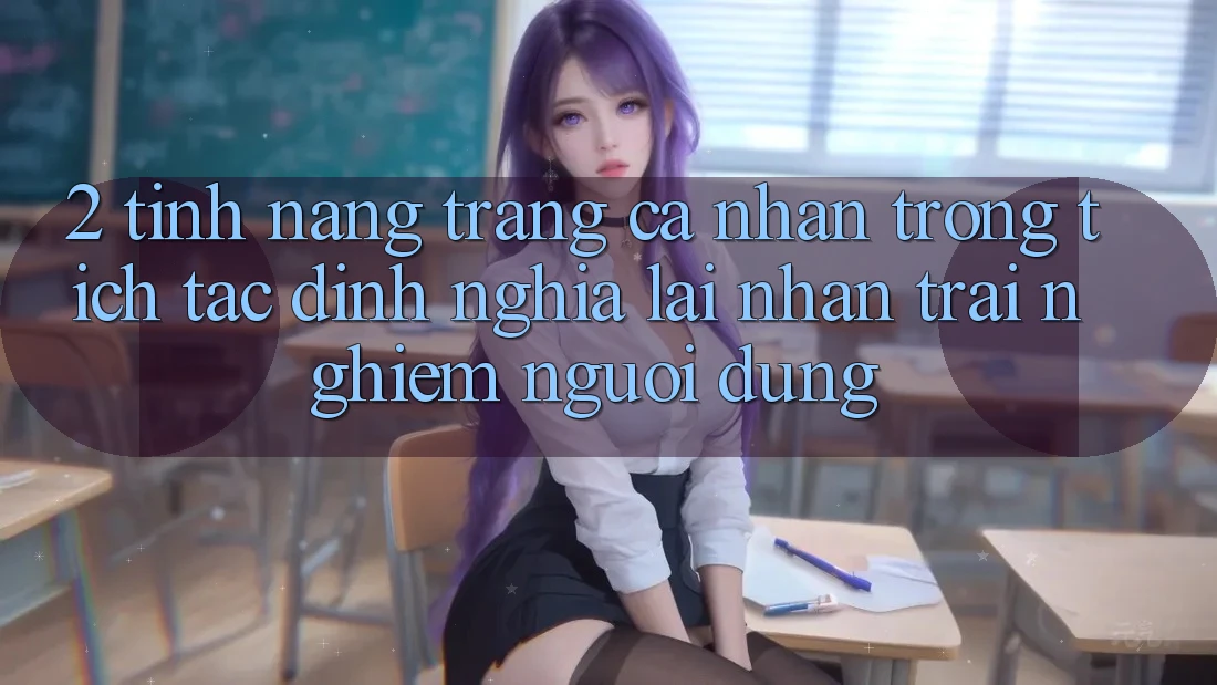 2. Tính năng “Trang cá nhân trong tích tắc” - Định nghĩa lại nhận trải nghiệm người dùng