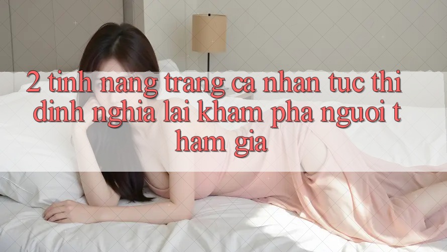 2. Tính năng “Trang cá nhân tức thì” - Định nghĩa lại khám phá người tham gia