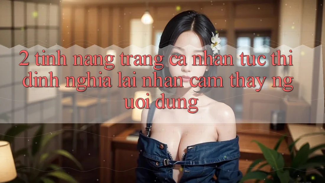 2. Tính năng “Trang cá nhân tức thì” - Định nghĩa lại nhận cảm thấy người dùng