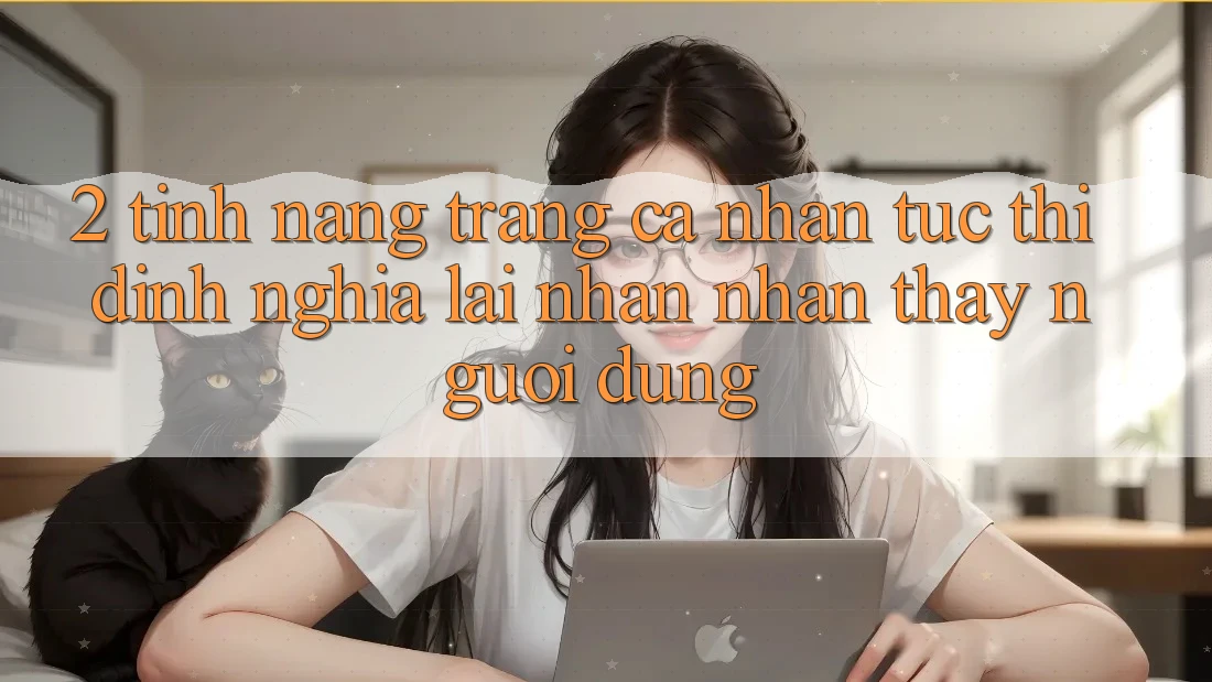 2. Tính năng “Trang cá nhân tức thì” - Định nghĩa lại nhận nhận thấy người dùng