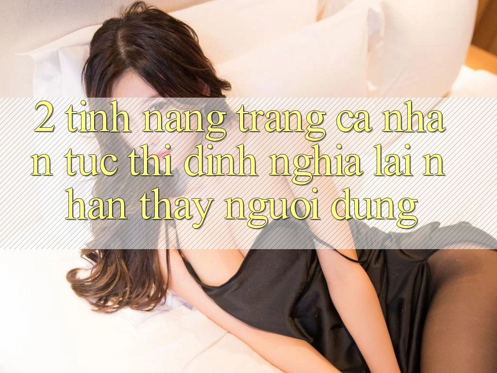 2. Tính năng “Trang cá nhân tức thì” - Định nghĩa lại nhận thấy người dùng