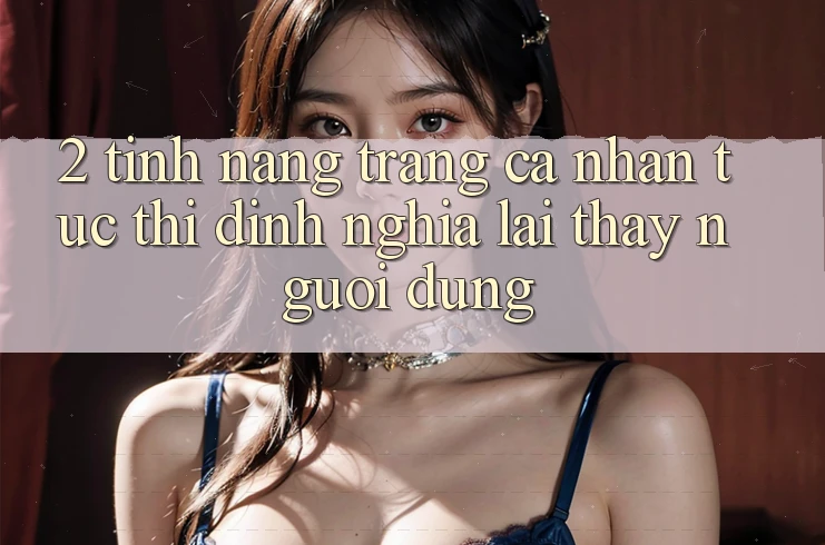2. Tính năng “Trang cá nhân tức thì” - Định nghĩa lại thấy người dùng