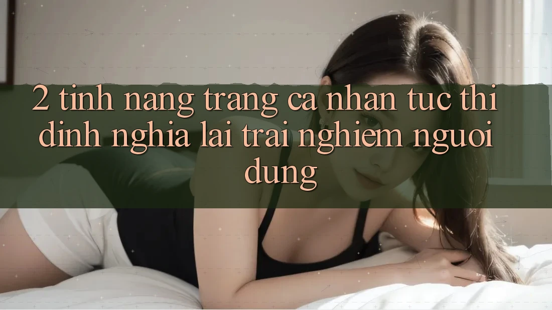 2. Tính năng “Trang cá nhân tức thì” - Định nghĩa lại trải nghiệm người dùng