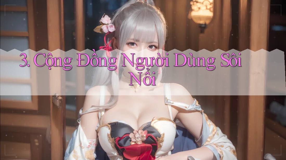 3. Cộng Đồng Người Dùng Sôi Nổi
