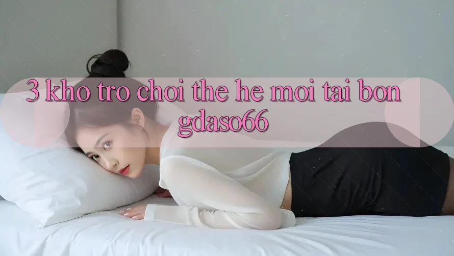 3. Kho trò chơi thế hệ mới tại bongdaso66