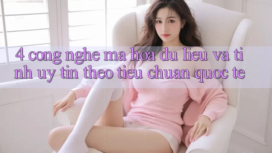 4. Công nghệ mã hóa dữ liệu và tính uy tín theo tiêu chuẩn quốc tế