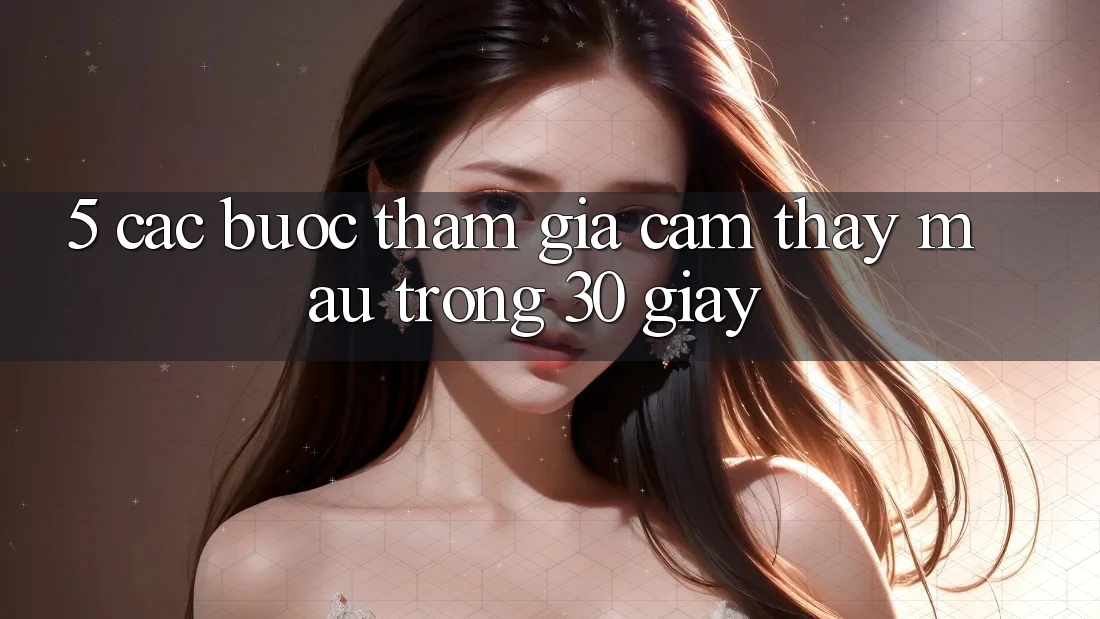 5. Các bước tham gia cảm thấy mau trong 30 giây
