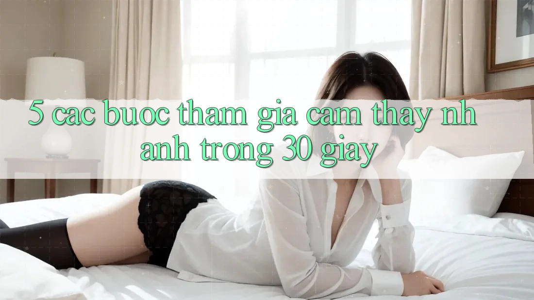 5. Các bước tham gia cảm thấy nhanh trong 30 giây